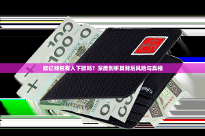 欧亿钱包有人下款吗？深度剖析其背后风险与真相