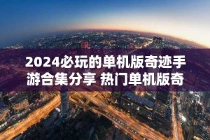 2024必玩的单机版奇迹手游合集分享 热门单机版奇迹游戏排行