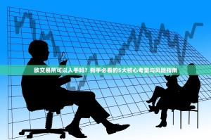 欧交易所可以入手吗？新手必看的5大核心考量与风险指南