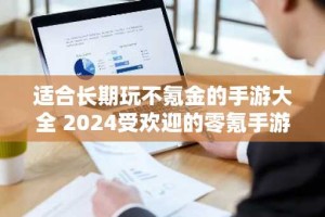 适合长期玩不氪金的手游大全 2024受欢迎的零氪手游推荐