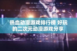 热血动漫游戏排行榜 好玩的二次元动漫游戏分享