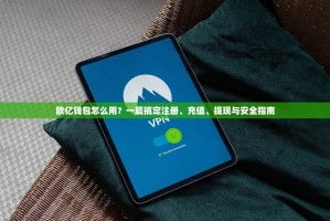 欧亿钱包怎么用？一篇搞定注册、充值、提现与安全指南