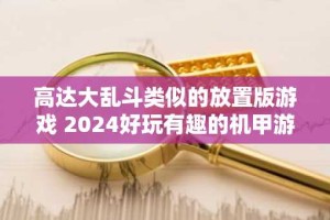 高达大乱斗类似的放置版游戏 2024好玩有趣的机甲游戏盘点