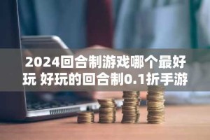2024回合制游戏哪个最好玩 好玩的回合制0.1折手游推荐