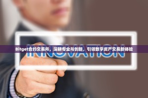 Bitget合约交易所，深耕专业与创新，引领数字资产交易新体验