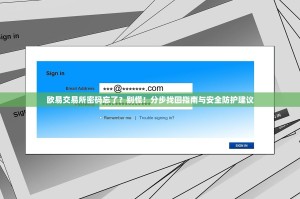 欧易交易所密码忘了？别慌！分步找回指南与安全防护建议