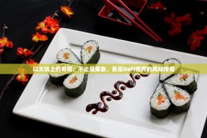 以太坊上的寿司，不止是美食，更是DeFi世界的风味传奇
