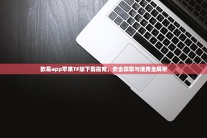 欧易app苹果TF版下载指南，安全获取与使用全解析
