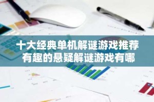十大经典单机解谜游戏推荐 有趣的悬疑解谜游戏有哪些