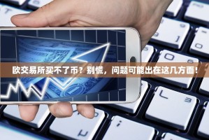 欧交易所买不了币？别慌，问题可能出在这几方面！