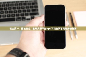 安全第一，首选官方，欧意交易平台App下载官网苹果版终极指南