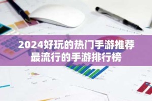 2024好玩的热门手游推荐 最流行的手游排行榜