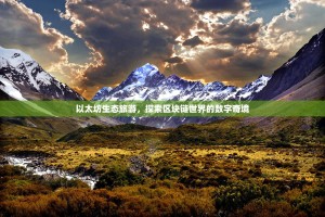 以太坊生态旅游，探索区块链世界的数字奇境