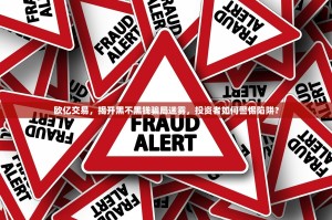 欧亿交易，揭开黑不黑钱骗局迷雾，投资者如何警惕陷阱？