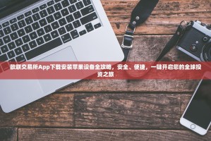 欧联交易所App下载安装苹果设备全攻略，安全、便捷，一键开启您的全球投资之旅