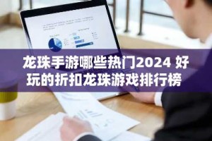 龙珠手游哪些热门2024 好玩的折扣龙珠游戏排行榜