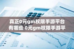 真正0元gm权限手游平台有哪些 0元gm权限手游平台推荐
