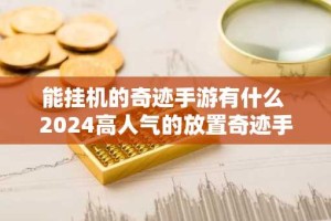 能挂机的奇迹手游有什么 2024高人气的放置奇迹手游推荐