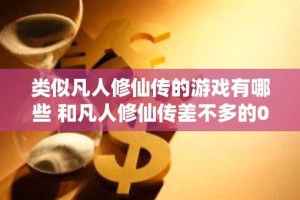 类似凡人修仙传的游戏有哪些 和凡人修仙传差不多的0.1折游戏推荐