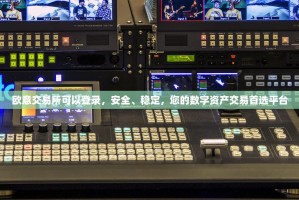 欧意交易所可以登录，安全、稳定，您的数字资产交易首选平台