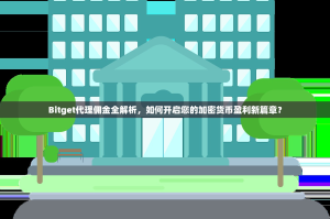 Bitget代理佣金全解析，如何开启您的加密货币盈利新篇章？