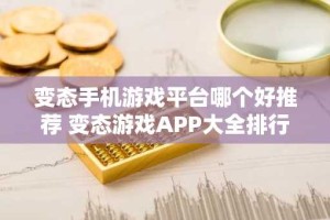 变态手机游戏平台哪个好推荐 变态游戏APP大全排行榜