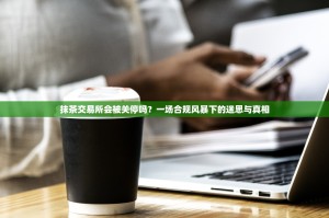 抹茶交易所会被关停吗？一场合规风暴下的迷思与真相