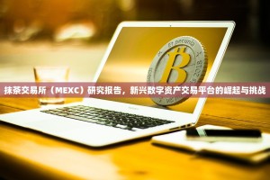 抹茶交易所（MEXC）研究报告，新兴数字资产交易平台的崛起与挑战