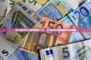 欧亿理财平台官网登录入口，安全指引与便捷操作全攻略
