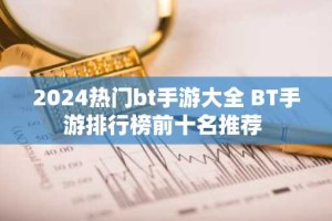 2024热门bt手游大全 BT手游排行榜前十名推荐