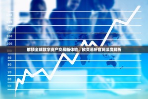 解锁全球数字资产交易新体验，欧交易所官网深度解析
