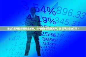 欧y交易所拉新策略全解析，如何高效吸引新用户，激活平台增长引擎？