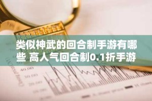 类似神武的回合制手游有哪些 高人气回合制0.1折手游推荐