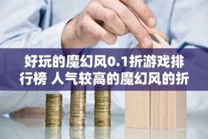 好玩的魔幻风0.1折游戏排行榜 人气较高的魔幻风的折扣手游推荐