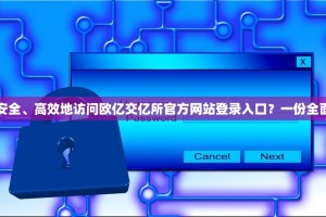 如何安全、高效地访问欧亿交亿所官方网站登录入口？一份全面指南