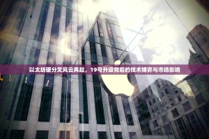 以太坊硬分叉风云再起，19号升级背后的技术博弈与市场影响