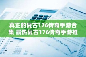 真正的复古176传奇手游合集 最热复古176传奇手游推荐