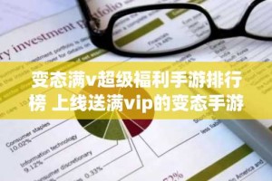 变态满v超级福利手游排行榜 上线送满vip的变态手游