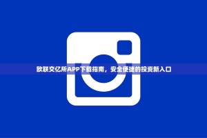 欧联交亿所APP下载指南，安全便捷的投资新入口