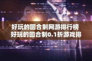 好玩的回合制网游排行榜 好玩的回合制0.1折游戏排行
