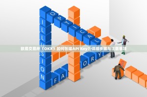 欧易交易所（OKX）如何创建API Key？详细步骤与注意事项