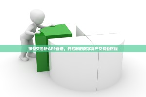 抹茶交易所APP登陆，开启您的数字资产交易新旅程