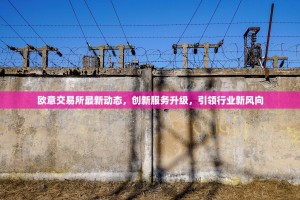 欧意交易所最新动态，创新服务升级，引领行业新风向