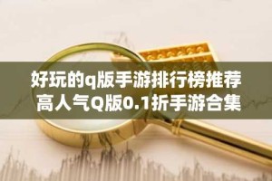 好玩的q版手游排行榜推荐 高人气Q版0.1折手游合集
