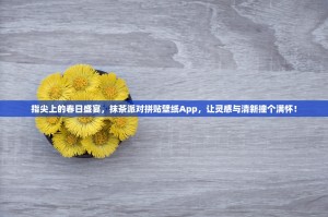 指尖上的春日盛宴，抹茶派对拼贴壁纸App，让灵感与清新撞个满怀！