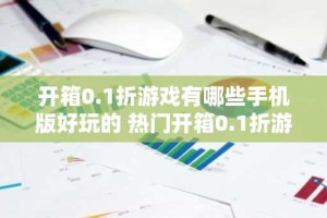 开箱0.1折游戏有哪些手机版好玩的 热门开箱0.1折游戏排行榜推荐