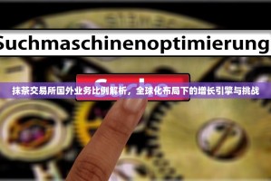 抹茶交易所国外业务比例解析，全球化布局下的增长引擎与挑战