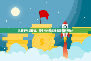 比特币年后行情，是牛市的延续还是回调的开始？