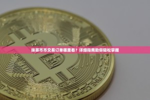 抹茶币币交易订单哪里看？详细指南助你轻松掌握