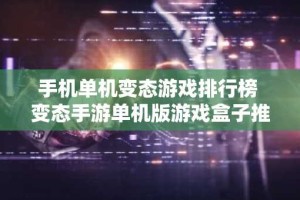 手机单机变态游戏排行榜 变态手游单机版游戏盒子推荐